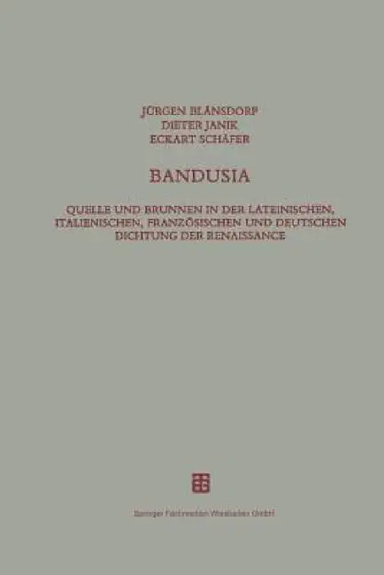 Bandusia: Quelle Und Brunnen in Der Lateinischen, Italienischen, Französischen Und Deutschen Dichtung Der Renaissance by Jürgen Blänsdorf, Dieter Janik, Eckart Schäfer