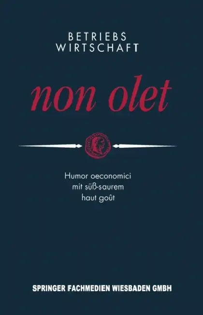 Betriebswirtschaft Non Olet: Humor Oeconomici Mit Süß-Saurem Haut Goût by Peter E. Anders