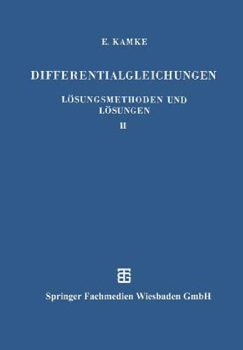 Differentialgleichungen Lösungsmethoden Und Lösungen: II. Partielle Differentialgleichungen Erster Ordnung Für Eine Gesuchte Funktion by Erich Kamke