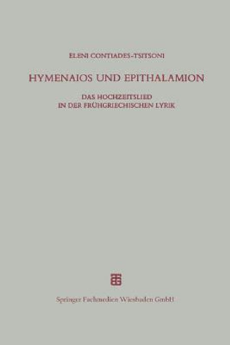 Hymenaios Und Epithalamion: Das Hochzeitslied in Der Frühgriechischen Lyrik by Eleni Contiades-Tsitsoni