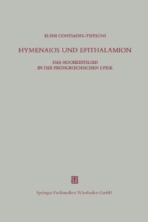 Hymenaios Und Epithalamion: Das Hochzeitslied in Der Frühgriechischen Lyrik by Eleni Contiades-Tsitsoni