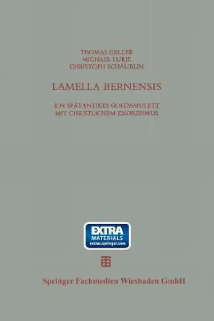 Lamella Bernensis: Ein Spätantikes Goldamulett Mit Christlichem Exorzismus Und Verwandte Texte by Thomas Gelzer, Michael Lurje, Christoph Schäublin