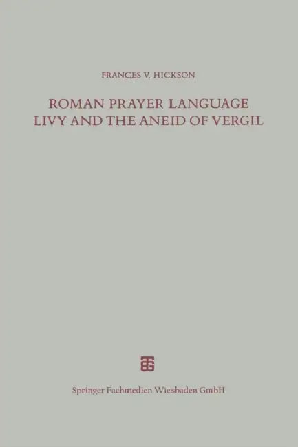 Roman Prayer Language Livy and the Aneid of Vergil by Frances V. Hickson