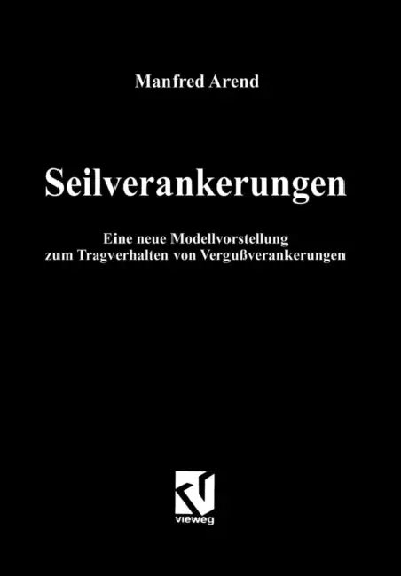 Seilverankerungen: Eine Neue Modellvorstellung Zum Tragverhalten Von Vergußverankerungen by Manfred Arend