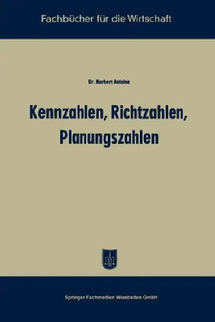 Kennzahlen, Richtzahlen, Planungszahlen by Herbert Antoine