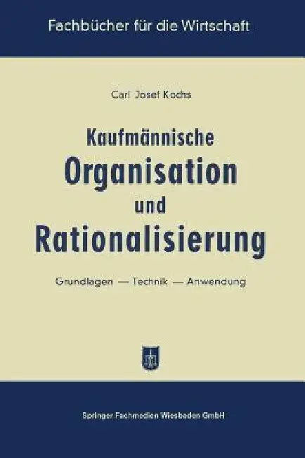 Kaufmännische Organisation Und Rationalisierung: Grundlagen -- Technik -- Anwendung by Carl Josef Kochs