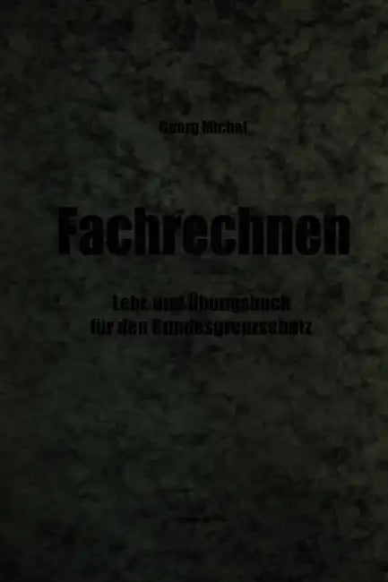 Fachrechnen: Lehr- Und Übungsbuch Für Den Bundesgrenzschutz by Georg Michel