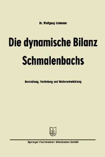 Die Dynamische Bilanz Schmalenbachs: Darstellung, Vertiefung Und Weiterentwicklung by Wolfgang Lehmann