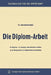 Die Diplom-Arbeit: Ein Wegweiser Zur Anfertigung Wissenschaftlicher Arbeiten Von Der Übungsarbeit Bis Zur Diplom-Arbeit Und Dissertation by Josef Zimmermann