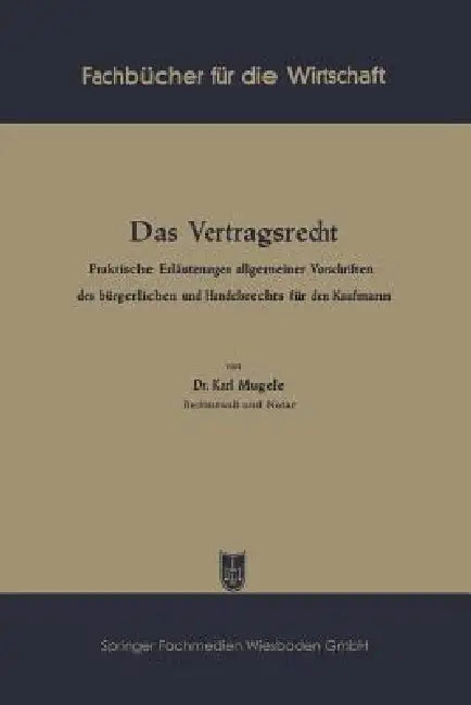 Das Vertragsrecht: Praktische Erläuterungen Allgemeiner Vorschriften Des Bürgerlichen Und Handelsrechts Für Den Kaufmann by Karl Mugele