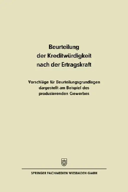 Beurteilung der Kreditwürdigkeit nach der Ertragskraft: Vorschläge für Beurteilungsgrundlagen dargestellt am Beispiel des produzierenden Gewerbes by Kurt H. Hendrikson, Bundesrepublik Deutschland