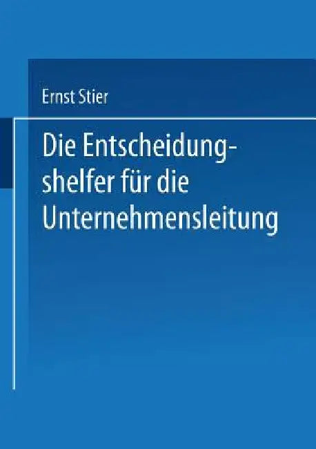 Die Entscheidungshelfer Für Die Unternehmensleitung by Ernst Stier