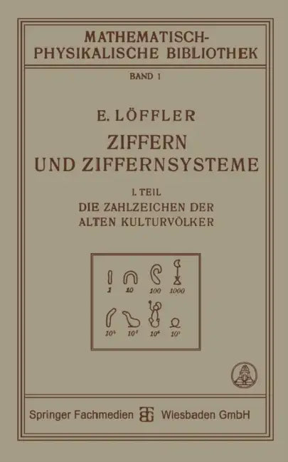 Ziffern Und Ziffernsysteme: I. Teil Die Zahlzeichen Der Alten Kulturvölker by Eugen Löffler