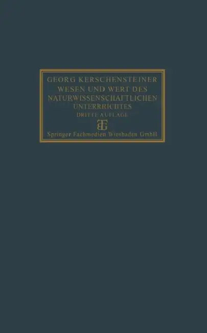 Wesen Und Wert Des Naturwissenschaftlichen Unterrichtes by Georg Kerschensteiner