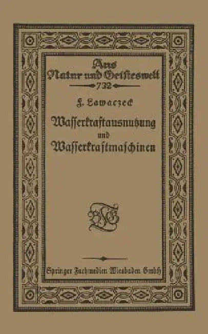 Wasserkraftausnutzung Und Wasserkraftmaschinen by F. Lawaczeck