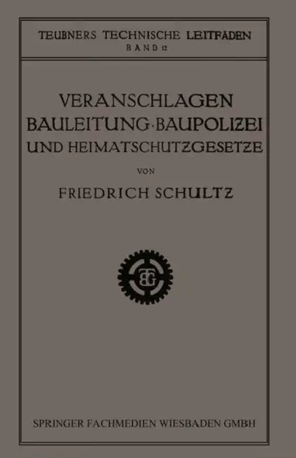 Veranschlagen, Bauleitung, Baupolizei Und Heimatschutzgesetze by Friedrich Schultz