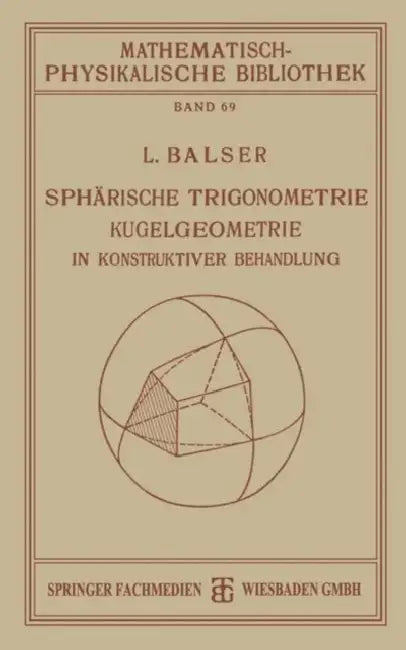 Sphärische Trigonometrie Kugelgeometrie in Konstruktiver Behandlung by L. Balser
