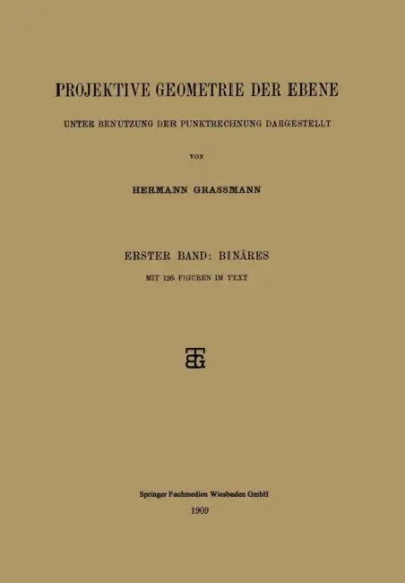 Projektive Geometrie Der Ebene Unter Benutzung Der Punktrechnung Dargestellt: Erster Band: Binäres by Hermann Grassmann
