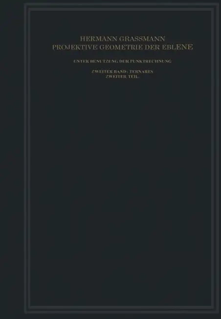 Projektive Geometrie Der Ebene Unter Benutzung Der Punktrechnung Dargestellt: Zweiter Band: Ternäres by Hermann Grassmann