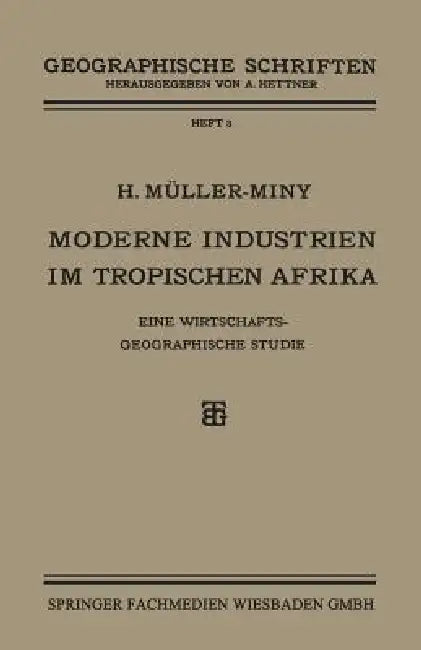 Moderne Industrien Im Tropischen Afrika: Eine Wirtschaftsgeographische Studie by H. Müller-Miny