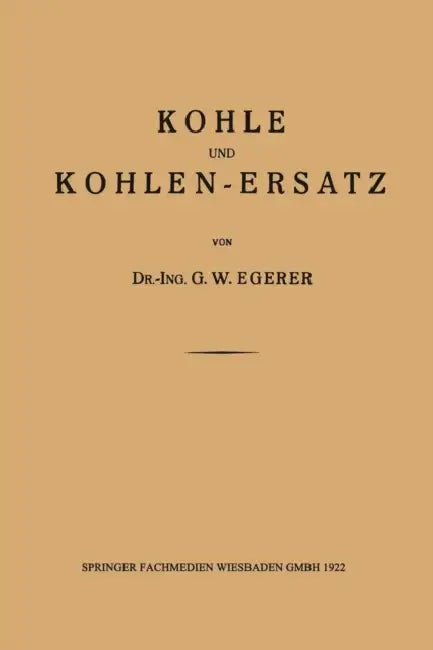 Kohle Und Kohlen-Ersatz by Dr -Ing G. W. Egerer