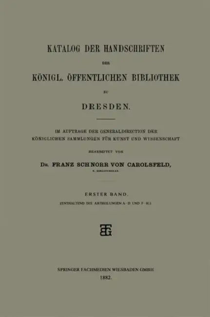 Katalog Der Handschriften Der Königl. Öffentlichen Bibliothek Zu Dresden: Erster Band by Franz Schnorr Von Carolsfeld