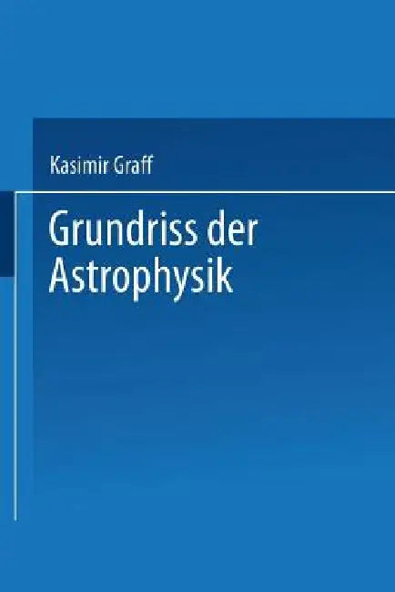 Grundriss Der Astrophysik by Prof Dr Kasimir Graff