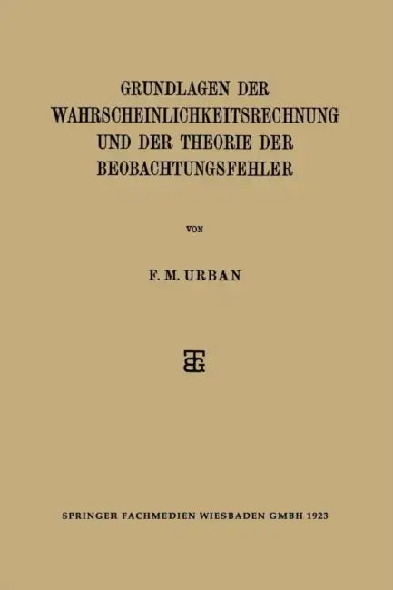 Grundlagen Der Wahrscheinlichkeitsrechnung Und Der Theorie Der Beobachtungsfehler by F. M. Urban