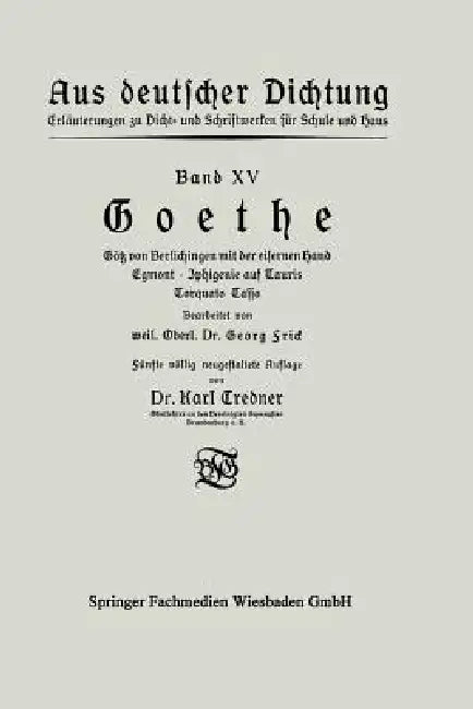 Goethe: Götz Von Berlichingen Mit Der Eisernen Hand Egmont - Iphigenie Auf Tauris Torquato Tasso by Karl Credner, Georg Frick