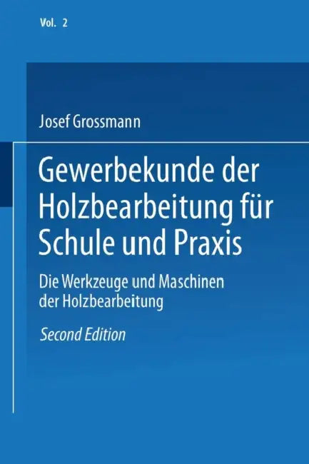 Gewerbekunde Der Holzbearbeitung Für Schule Und PRAXIS: Band II: Die Werkzeuge Und Maschinen Der Holzbearbeitung by Josef Grossmann