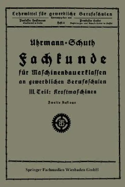 Fachkunde Für Maschinenbauerklassen an Gewerblichen Berufsschulen: III. Teil Kraftmaschinen by Uhrmann, Schuth