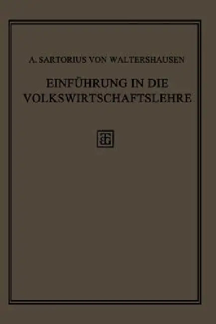 Einführung in Die Volkswirtschaftslehre: Geschichte, Theorie Und Politik by A. Sartorius Von Waltershausen