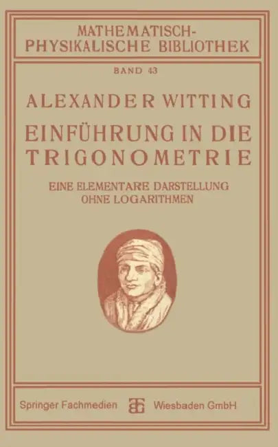 Einführung in Die Trigonometrie: Eine Elementare Darstellung Ohne Logarithmen by Alexander Witting