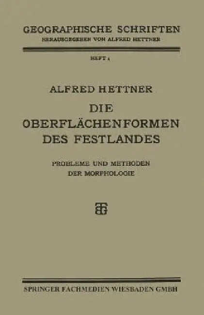 Die Oberflächenformen Des Festlandes: Probleme Und Methoden Der Morphologie by Alfred Hettner