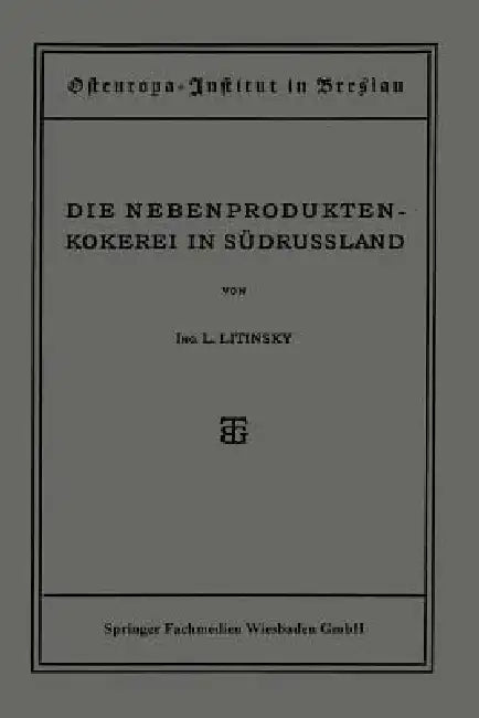 Die Nebenproduktenkokerei in Südrussland: Entwicklung, Stand, Organisation Und Aussichten Der Russischen Teerkokerei by L. Litinsky