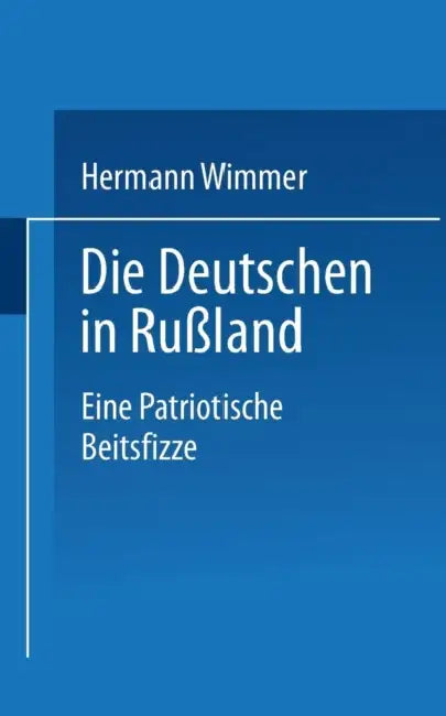 Die Deutschen in Rußland: Eine Patriotische Zeitskizze by Hermann Wimmer