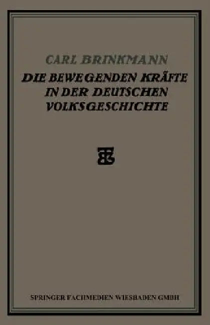 Die Bewegenden Kräfte in Der Deutschen Volksgeschichte: Ein Beitrag Zur Politischen Soziologie by Carl Brinkmann