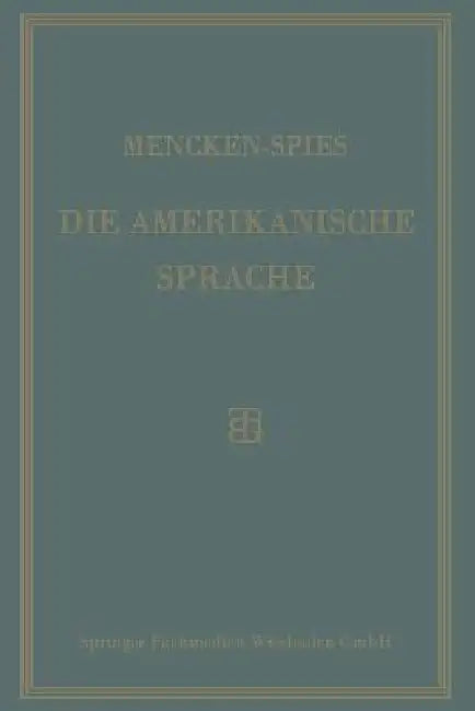 Die Amerikanische Sprache: Das Englisch Der Vereinigten Staaten by H. L. Mencken, Heinrich Spies