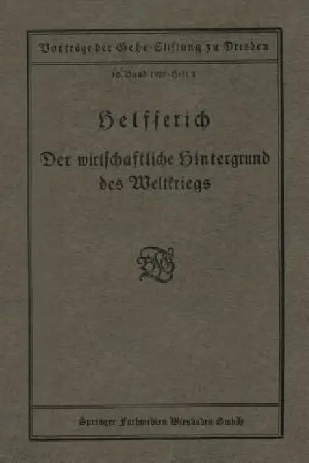 Der Wirtschaftliche Hintergrund Des Weltkriegs: Vortrag Gehalten in Der Gehe-Stiftung Zu Dresden Am 18. Oktober 1919 by Helfferich