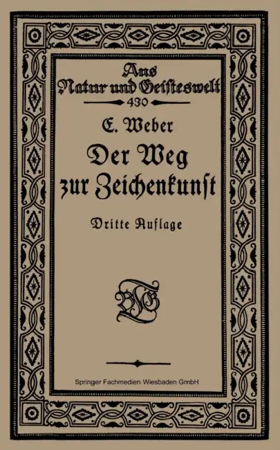 Der Weg Zur Zeichenkunst: Ein Büchlein Für Theoretische Und Praktische Selbstbildung by Ernst Weber