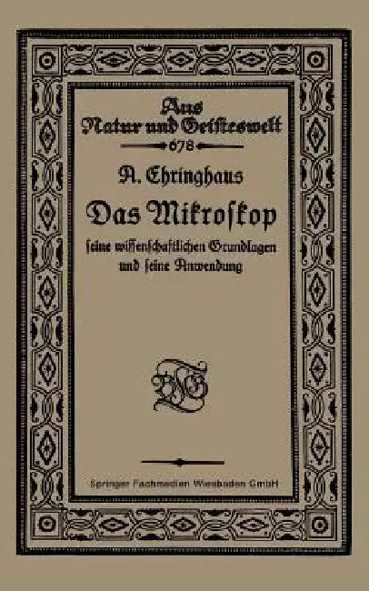 Das Mikroskop Seine Wissenschaftlichen Grundlagen Und Seine Anwendung by A. Chringhaus