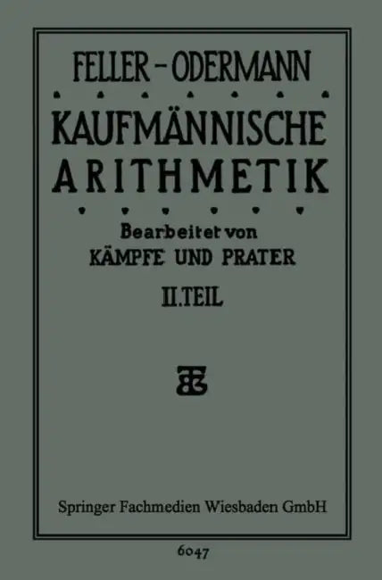 Das Ganze Der Kaufmännischen Arithmetik: Lehr- Und Übungsbuch by Feller-Oderman Feller-Odermann, Bruno Kämpfe, Dipl Hdl Dr Paul Prater