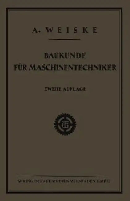 Baukunde Für Maschinentechniker: Lehrbuch Für Technische Lehr-Anstalten Der Eisen - Und Metallindustrie, Sowie Zum Selbstunterricht by Dipl Ing a. Weiske