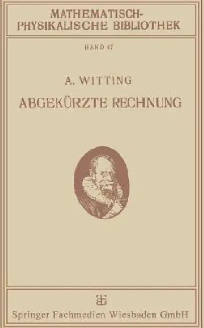 Abgekürzte Rechnung: Nebst Einer Einführung in Die Rechnung Mit Logarithmen by Alexander Witting