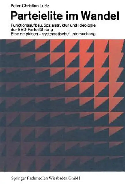 Parteielite Im Wandel: Funktionsaufbau, Sozialstruktur Und Ideologie Der Sed-Führung Eine Empirisch-Systematische Untersuchung by Peter Christian Ludz