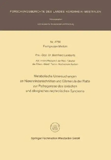 Metabolische Untersuchungen an Nierenrindenschnitten Und Glomerula Der Ratte Zur Pathogenese Des Toxischen Und Allergischen Nephrotischen Syndroms by Bernhard Lamberts
