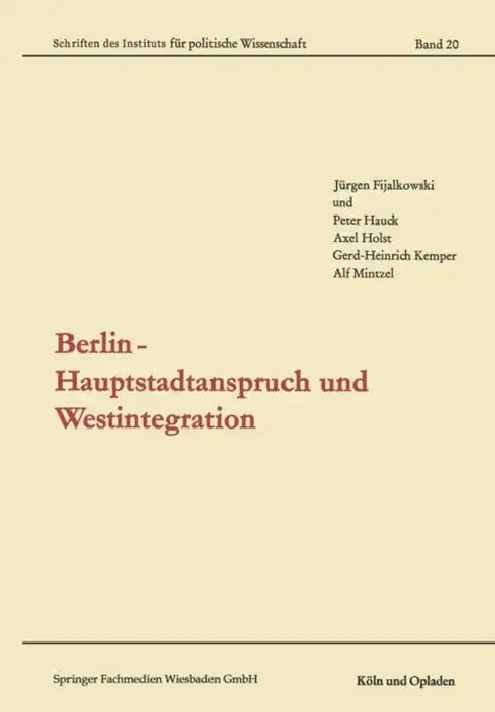 Berlin -- Hauptstadtanspruch Und Westintegration by Jürgen Fijalkowski, Peter Hauck, Axel Holst