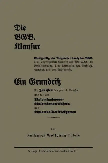 Die Bgb. Klausur: Gleichzeitig Ein Wegweiser Durch Das Bgb. Nebst Angrenzenden Gebieten Aus Dem Hgb., Der Wechselordnung, Dem Scheckgesetz, Dem Kraftf by Wolfgang Thiele