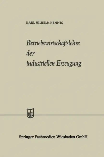 Betriebswirtschaftslehre Der Industriellen Erzeugung by Karl Wilhelm Hennig