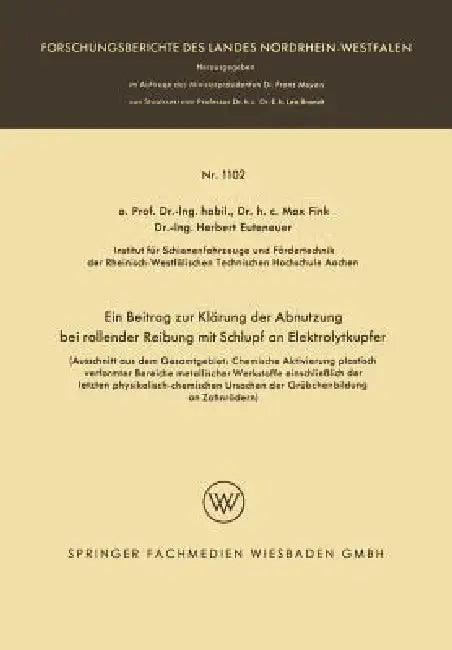 Ein Beitrag Zur Klärung Der Abnutzung Bei Rollender Reibung Mit Schlupf an Elektrolytkupfer: (Ausschnitt Aus Dem Gesamtgebiet: Chemische Aktivierung P by Max Fink, Herbert Euteneuer